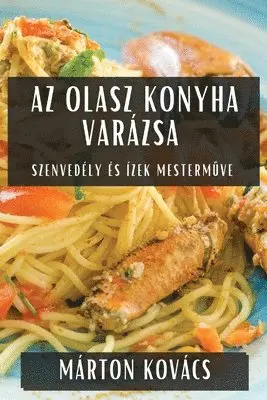 Márton Kovács - Az Olasz Konyha Varázsa, Häftad. Tillgänglighet: Lägg i varukorg