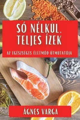 Ágnes Varga - Só Nélkül, Teljes Ízek, Häftad. Tillgänglighet: Lägg i varukorg