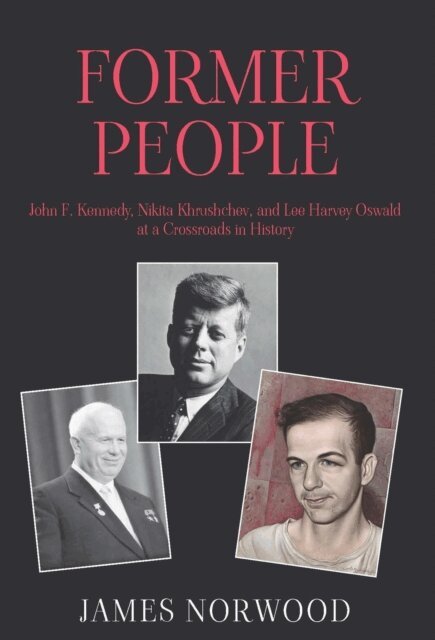 James Norwood - Former People:  John F. Kennedy, Nikita Khrushchev, and Lee Harvey Oswald at a Crossroads in History, E-bok