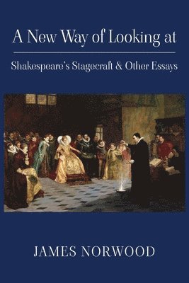 James Norwood - New Way of Looking at Shakespeare's Stagecraft & Other Essays, Häftad