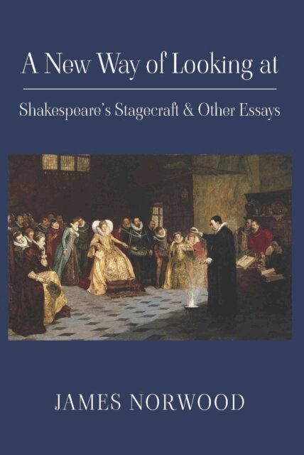 James Norwood - New Way of Looking at Shakespeare's Stagecraft & Other Essays, E-bok