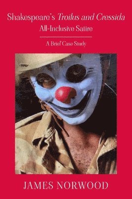James Norwood - Shakespeare's Troilus and Cressida, All-Inclusive Satire, Häftad