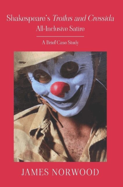 James Norwood - Shakespeare's Troilus and Cressida:  All-Inclusive Satire: A Brief Case Study, E-bok