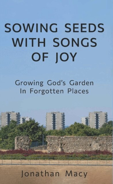 Jonathan Macy - Sowing Seeds with Songs of Joy: Growing God's Garden In Forgotten Places, E-bok