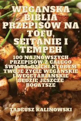 WegaŃska Biblia Przepisów Na Tofu, Seitanie I Tempeh
