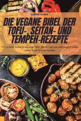 Vegane Bibel Der Tofu-, Seitan- Und Tempeh-Rezepte