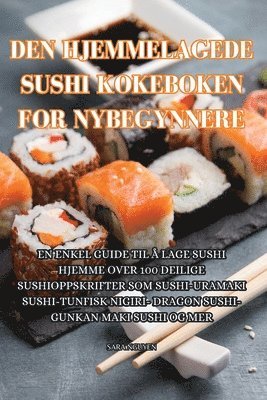 Sara Nguyen, SARA NGUYEN - Den Hjemmelagede Sushi Kokeboken for Nybegynnere, Häftad. Tillgänglighet: Tillfälligt slut