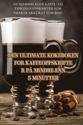 Den Ultimate Kokeboken for Kaffeoppskrifter På Mindre Enn 5 Minutter