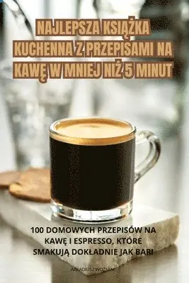 Najlepsza KsiĄŻka Kuchenna Z Przepisami Na KawĘ W Mniej NiŻ 5 Minut