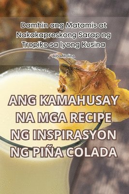 Alba Molina - Ang Kamahusay Na MGA Recipe Ng Inspirasyon Ng Piña Colada, Häftad. Tillgänglighet: Lägg i varukorg
