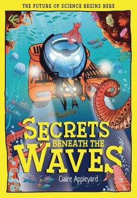 Claire Appleyard - Secrets Beneath the Waves: How the Seas Shape Our World, Inbunden