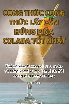 Phụng Chiêu - Công ThỨc Công ThỨc LẤy CẢm HỨng Piña Colada TỐt NhẤt, Häftad. Tillgänglighet: Lägg i varukorg