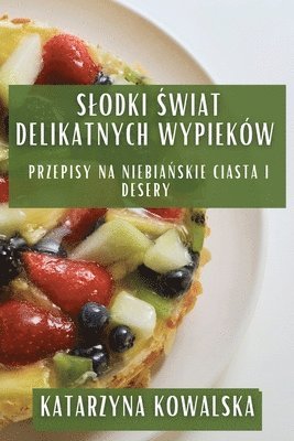 Katarzyna Kowalska - Slodki Świat Delikatnych Wypieków, Häftad. Tillgänglighet: Lägg i varukorg