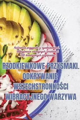 Rzodkiewkowe Przysmaki. Odkrywanie WszechstronnoŚci Wibracyjnego Warzywa