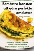 Bemstra konsten att gra perfekta omeletter