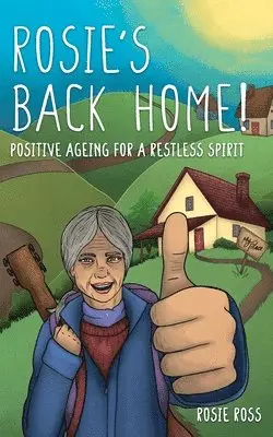 Rosie's Back Home! Positive Ageing for a a Restless Spirit