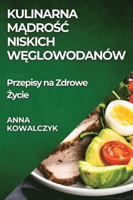 Anna Kowalczyk - Kulinarna Mądrośc Niskich Węglowodanów, Häftad. Tillgänglighet: Lägg i varukorg