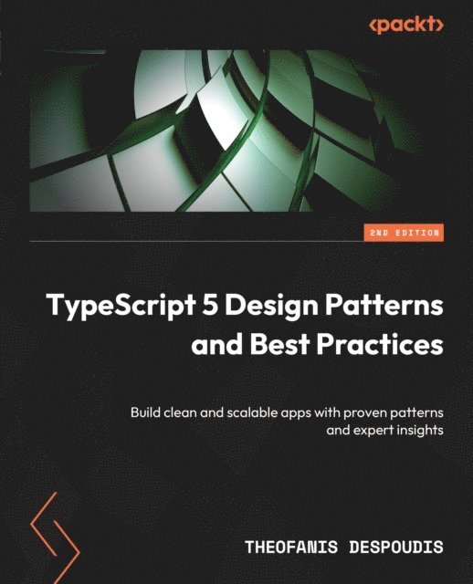 Theofanis Despoudis - TypeScript 5 Design Patterns and Best Practices, E-bok