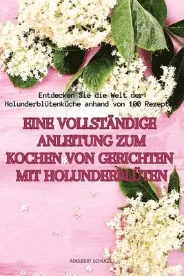 Eine Vollständige Anleitung Zum Kochen Von Gerichten Mit Holunderblüten