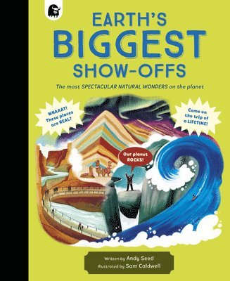 Andy Seed - Earth's Biggest Show-Offs: The Most Spectacular Natural Wonders on the Planet, Inbunden