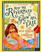 Jessica Wilson - How the Rivermaid Grew Her Tail and Other West African and Caribbean Myths, Inbunden