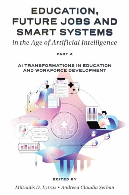 Andreea Claudia Serban, Miltiades D. Lytras - Education, Future Jobs and Smart Systems in the Age of Artificial Intelligence, Part A, E-bok