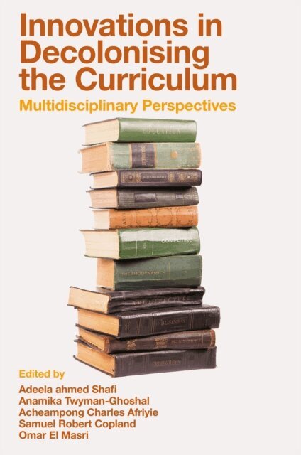 Omar El Masri, Samuel Robert Copland, Acheampong Charles Afriyie, Anamika Twyman-Ghoshal, Adeela ahmed Shafi - Innovations in Decolonising the Curriculum, E-bok