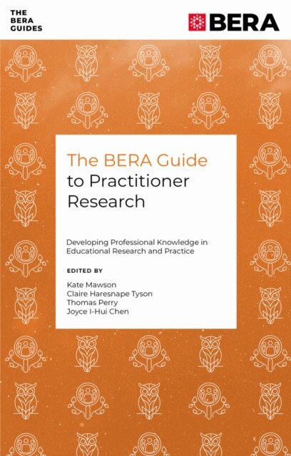 Joyce I-Hui Chen, Thomas Perry, Claire Haresnape Tyson, Kate Mawson - BERA Guide to Practitioner Research, E-bok