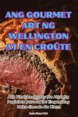 Ang Gourmet Art Ng Wellington at En Croûte
