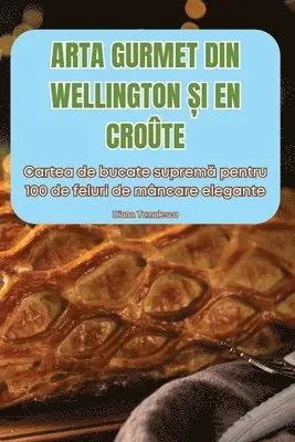 Arta Gurmet Din Wellington Și En Croûte