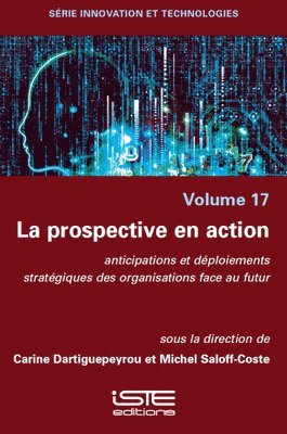 Carine Dartiguepeyrou - Prospective En Action: Anticipations Et Dã(c)Ploiements Stratã(c)Giques Des Organisations Face Au Futur, Häftad
