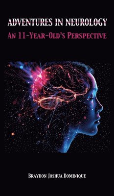 Braydon Joshua Dominique - Adventures in Neurology: An 11-Year-Old's Perspective, Inbunden. Tillgänglighet: Lägg i varukorg