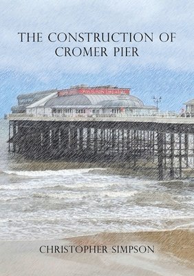 Christopher Simpson - Construction of Cromer Pier, Häftad