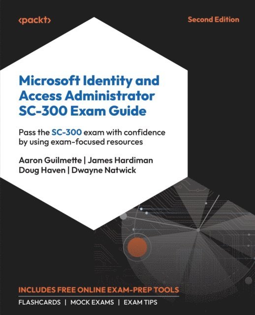 Dwayne Natwick, Doug Haven, James Hardiman, Aaron Guilmette - Microsoft Identity and Access Administrator SC-300 Exam Guide, E-bok