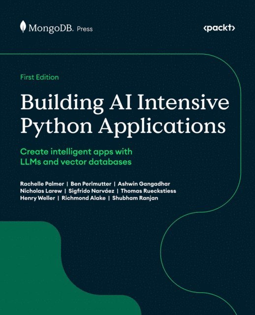 Shubham Ranjan, Richmond Alake, Henry Weller, Thomas Rueckstiess, Sigfrido Narvaez, Nicholas Larew, Ashwin Gangadhar, Ben Perlmutter, Rachelle Palmer - Building AI Intensive Python Applications, E-bok