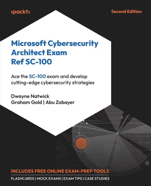 Abu Zobayer, Graham Gold, Dwayne Natwick - Microsoft Cybersecurity Architect Exam Ref SC-100, E-bok