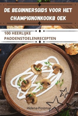 de Beginnersgids Voor Het Champignonkookb Oek