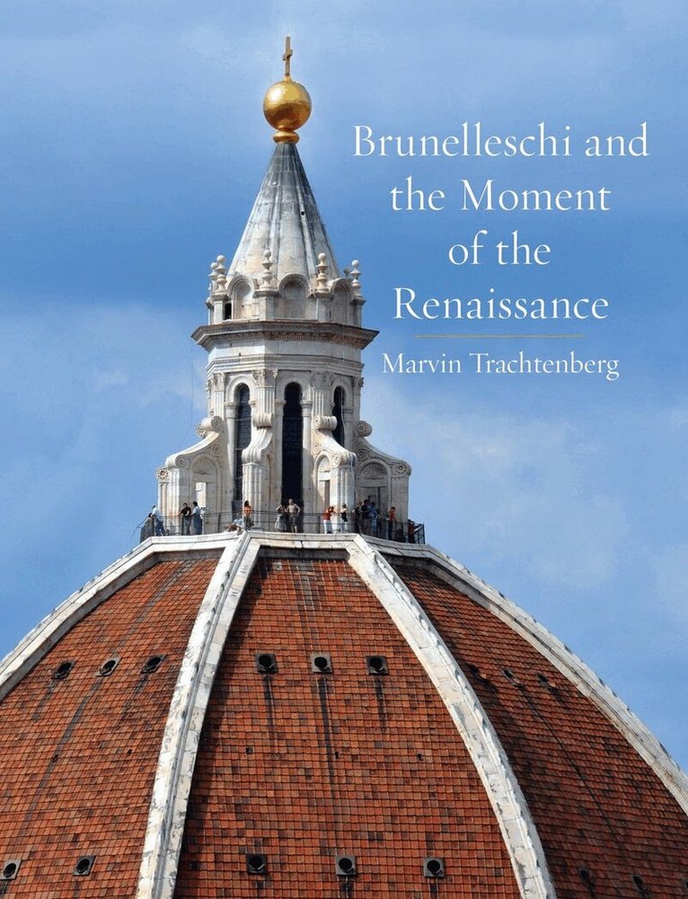 Marvin Trachtenberg - Brunelleschi and the Moment of the Renaissance, Inbunden