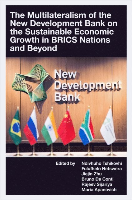 Maria Apanovich, Rajeev Sijariya, Bruno De Conti, Jiejin Zhu, Fulufhelo Netswera, Ndivhuho Tshikovhi - Multilateralism of the New Development Bank on the Sustainable Economic Growth in BRICS Nations and Beyond, E-bok