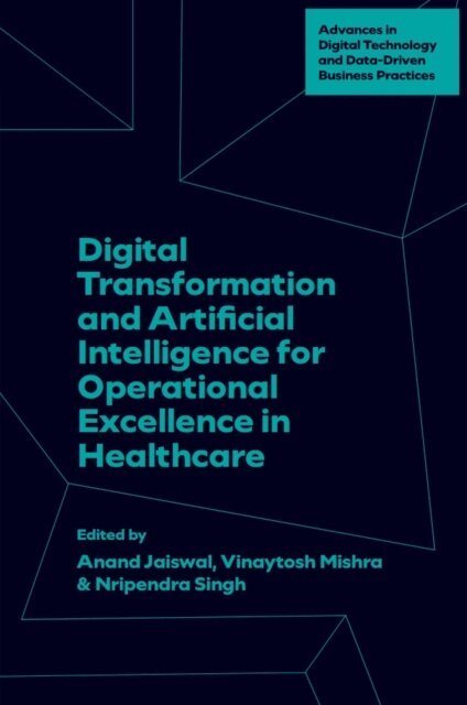 Nripendra Singh, Vinaytosh Mishra, Anand Jaiswal - Digital Transformation and Artificial Intelligence for Operational Excellence in Healthcare, E-bok