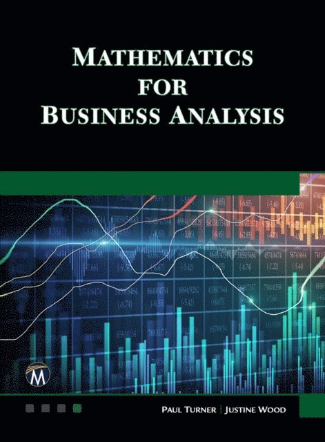 Justine Wood, Paul Turner, Mercury Learning and Information - Mathematics for Business Analysis, E-bok