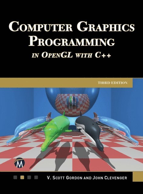 John L. Clevenger, V. Scott Gordon, Mercury Learning and Information - Computer Graphics Programming in OpenGL With C++ (Edition 3), E-bok