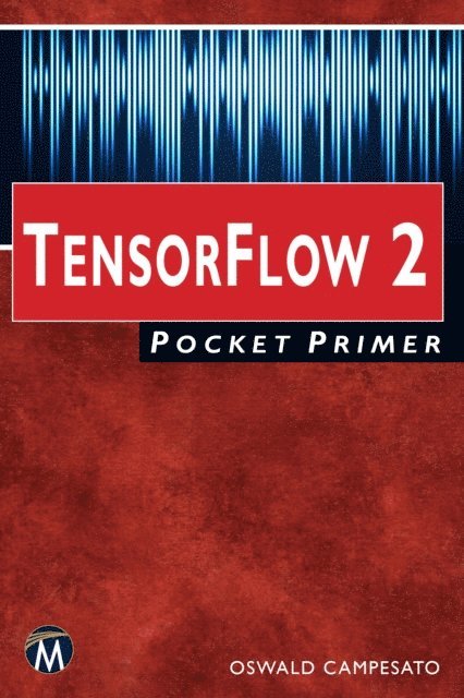 Oswald Campesato, Mercury Learning and Information - TensorFlow 2 Pocket Primer, E-bok