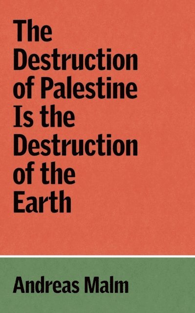 Andreas Malm - Destruction of Palestine Is the Destruction of the Earth, E-bok