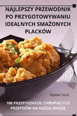 Najlepszy Przewodnik Po Przygotowywaniu Idealnych SmaŻonych Placków