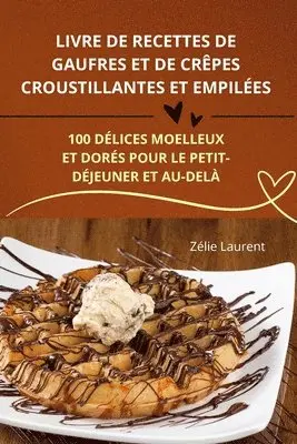 Livre de Recettes de Gaufres Et de Crêpes Croustillantes Et Empilées