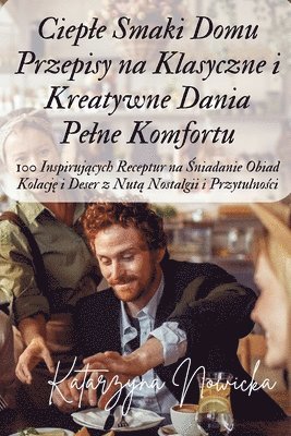 Katarzyna Nowicka - Cieple Smaki Domu Przepisy na Klasyczne i Kreatywne Dania Pelne Komfortu, Häftad