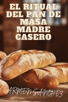 Carmen Sánchez - Ritual del Pan de Masa Madre Casero, Häftad