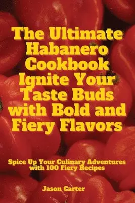 Jason Carter - Ultimate Habanero Cookbook Ignite Your Taste Buds with Bold and Fiery Flavors, Häftad. Tillgänglighet: Lägg i varukorg