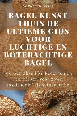 Bagel Kunst Thuis De Ultieme Gids voor Luchtige en Boterachtige Bagel